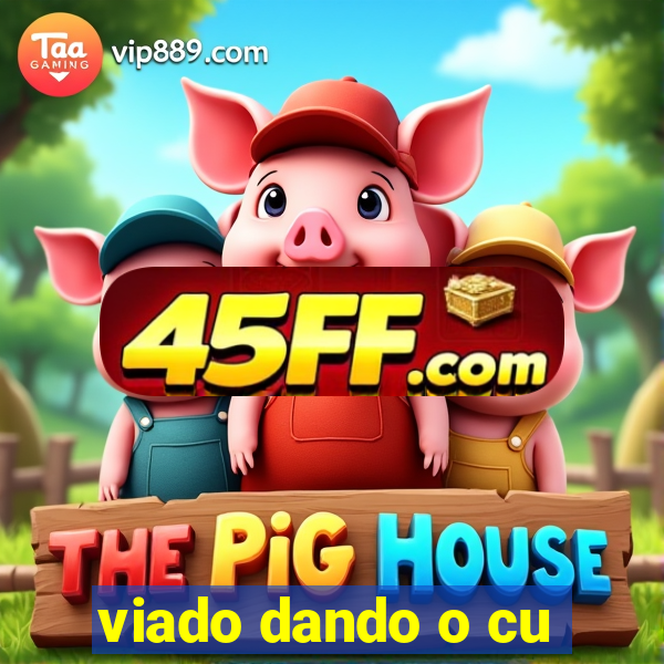 viado dando o cu